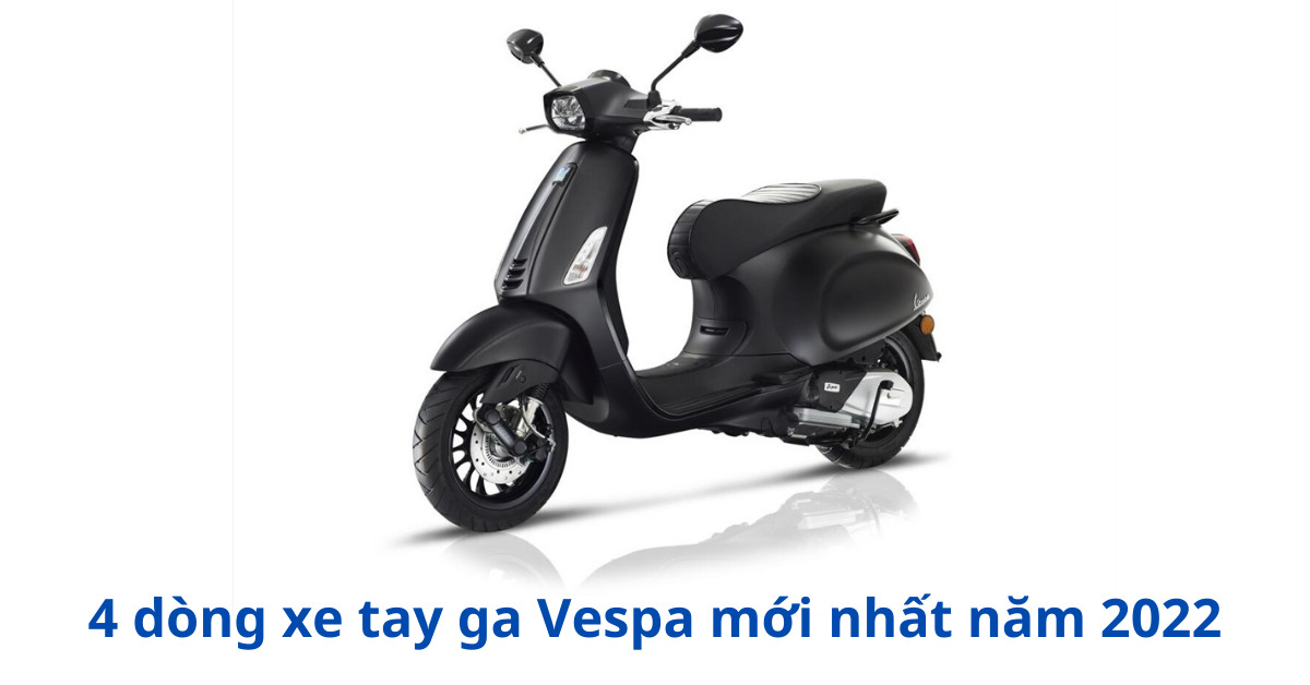 4 dòng xe tay ga Vespa mới nhất năm 2022