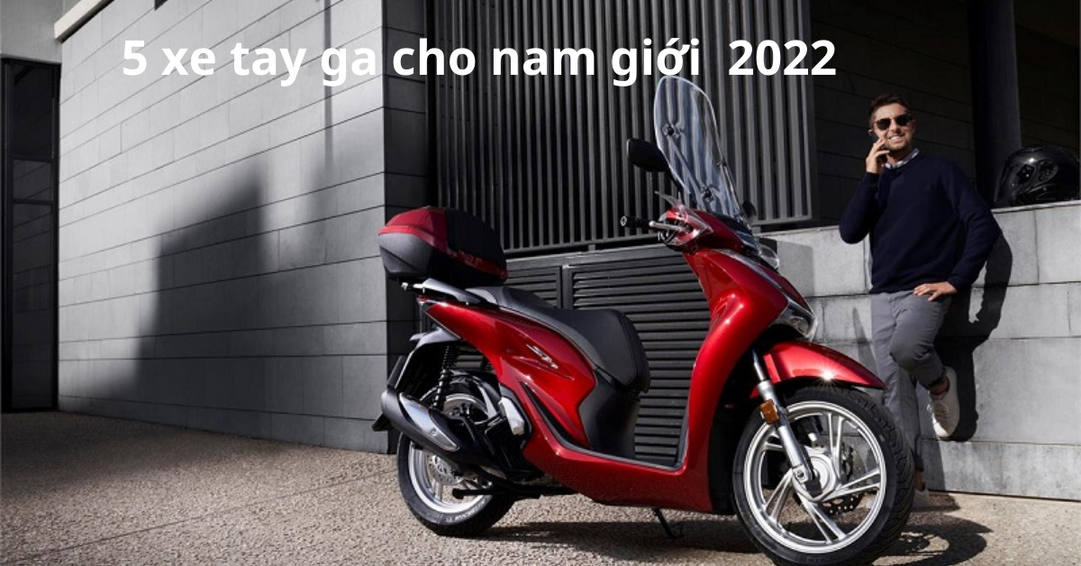 5 xe tay ga dành cho nam giới đáng mua 2022