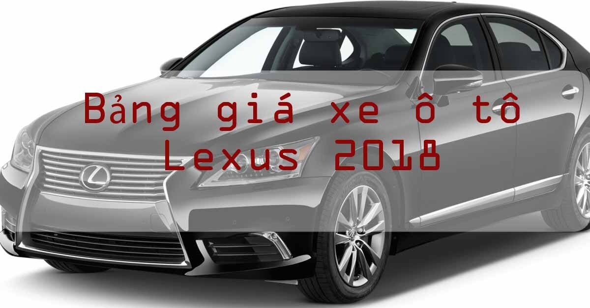 Bảng giá xe ô tô Lexus mới nhất thị trường năm 2018