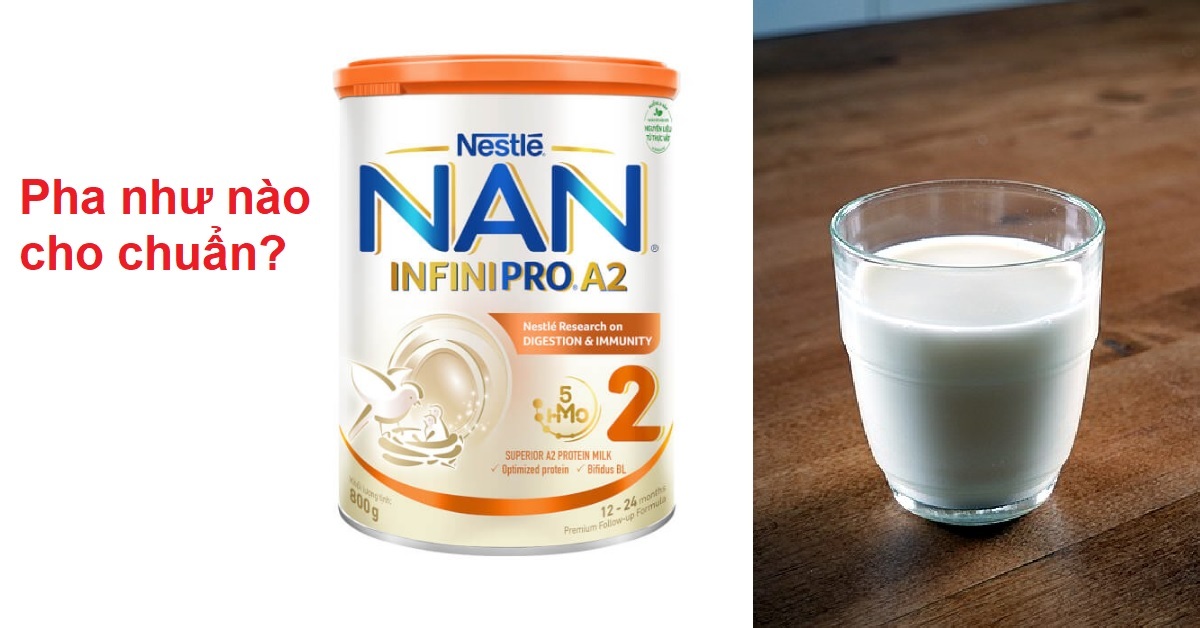 Cách pha sữa Nan Infinipro A2 800g số 2 cho trẻ từ 1 - 2 tuổi đúng chuẩn