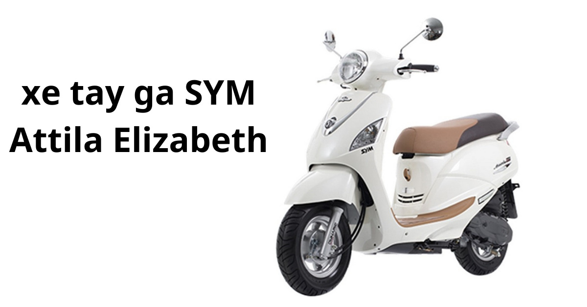 Đánh giá mẫu xe tay ga SYM Attila Elizabeth dành cho nữ | websosanh.vn