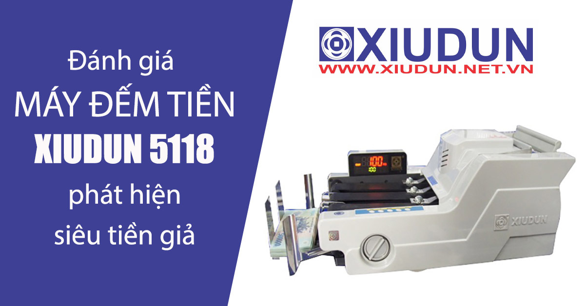 Đánh giá máy đếm tiền Xiudun 5118 hiện đại chất lượng cao