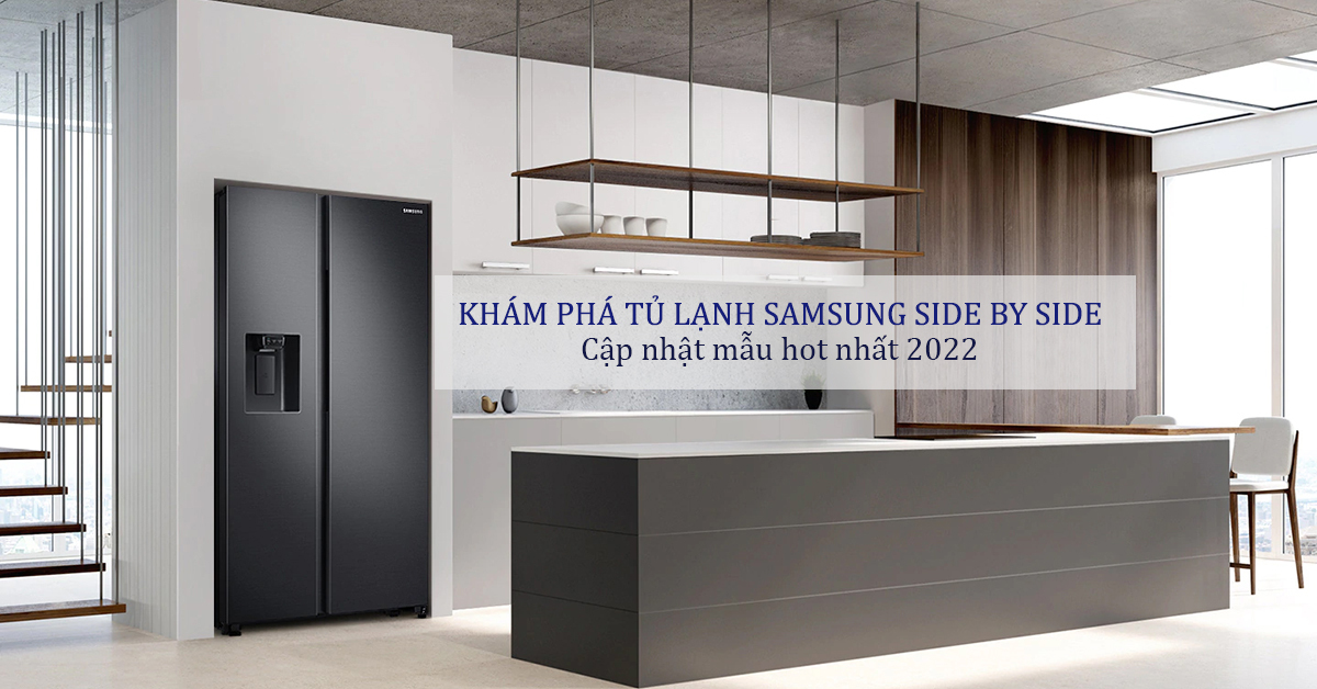 Khám phá tủ lạnh Samsung side by side - cập nhật mẫu hot nhất