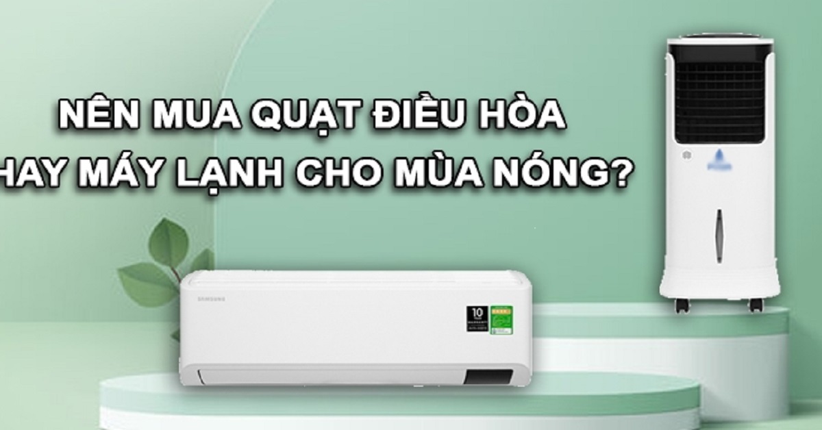 Máy lạnh và quạt điều hòa: Nên mua loại nào trong mùa nóng?