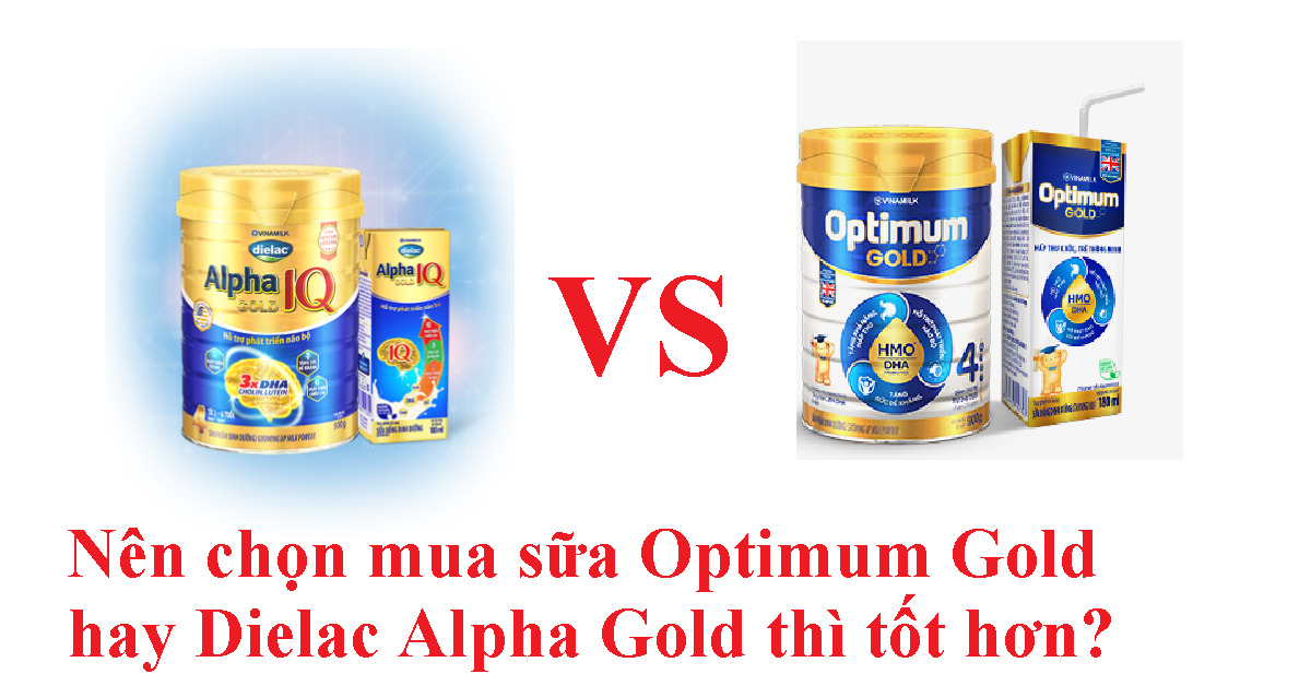 Nên chọn mua sữa Optimum Gold hay Dielac Alpha Gold IQ thì tốt hơn?