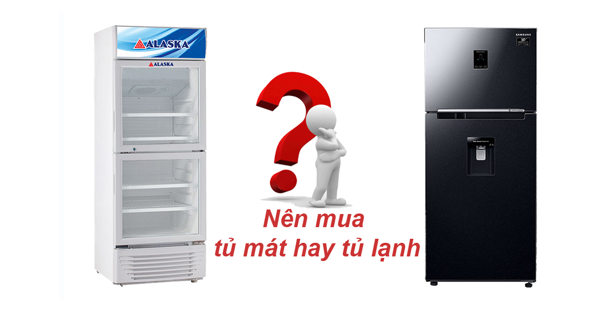 Nên mua tủ mát hay tủ lạnh?