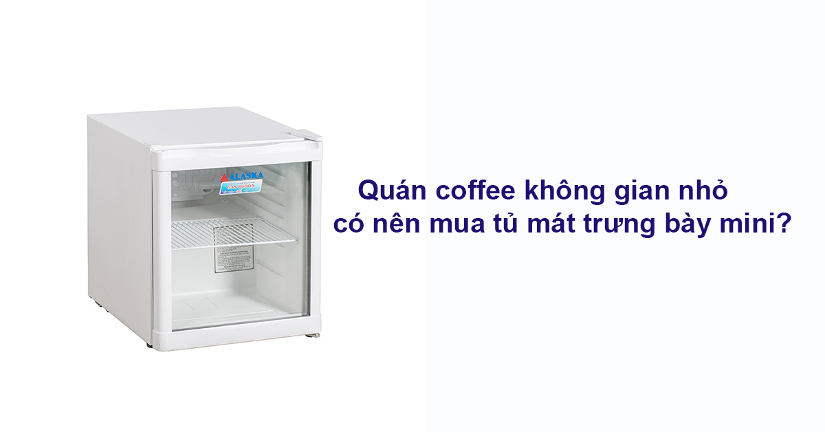 Quán coffee không gian nhỏ có nên mua tủ mát trưng bày mini?