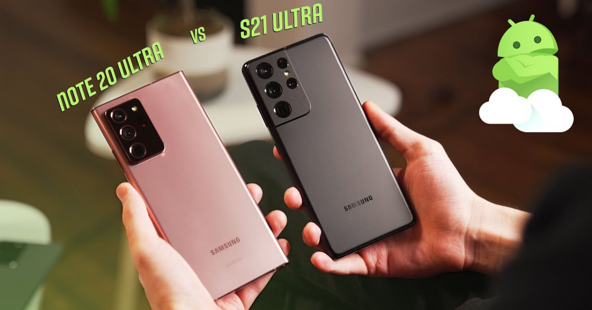 So sánh Samsung S21 Ultra và Note 20 Ultra: Đâu là lựa chọn tốt hơn?