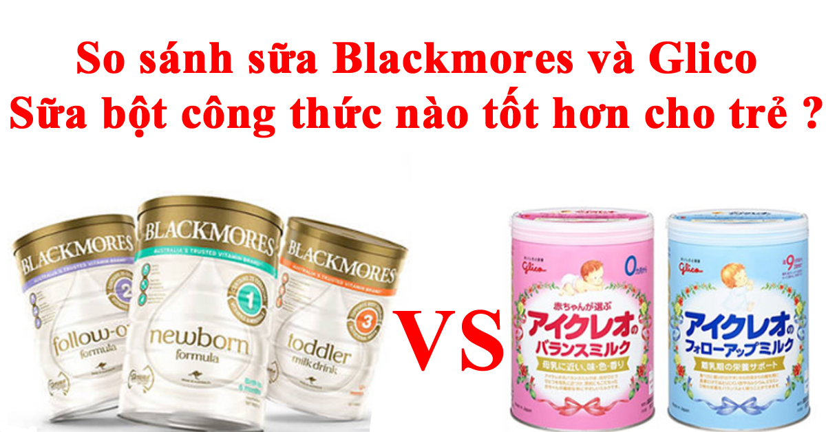 So sánh sữa Blackmores và sữa Glico: Công thức nào tốt hơn cho trẻ?