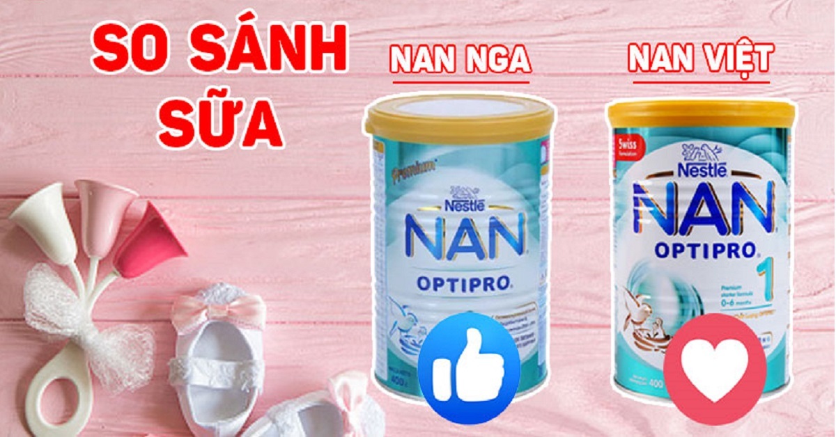 So sánh sữa Nan Nga và sữa Nan Việt loại nào tốt hơn?