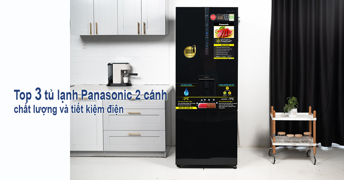 Top 3 tủ lạnh Panasonic 2 cánh chất lượng và tiết kiệm điện