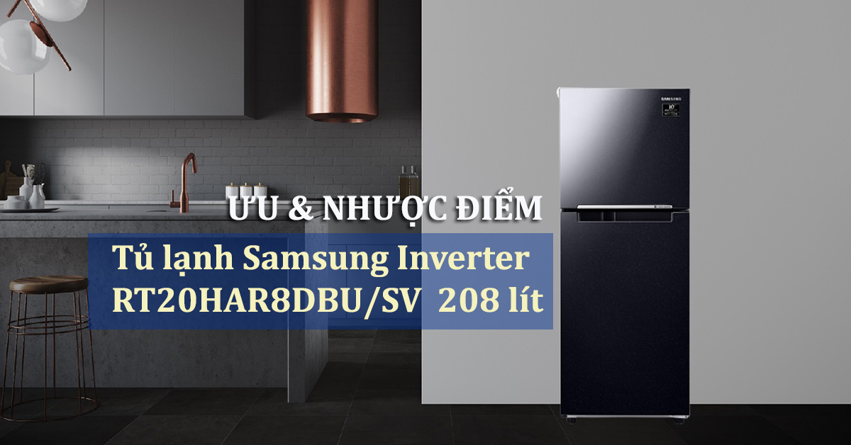 Tủ lạnh Samsung Inverter 208l RT20HAR8DBU/SV có ưu và nhược điểm gì? Nên mua không?
