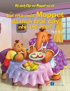 Bộ Sách Chú Voi Moppet Vui Vẻ – Voi Ma-mut Moppet Đã Thích Trái Cây Như Thế Nào?