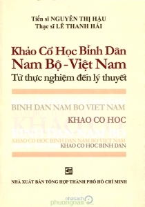 Khảo cổ học bình dân Nam Bộ – Việt Nam: Từ thực nghiệm đến lý thuyết – Nguyễn Thị Hậu & Lê Thanh Hải
