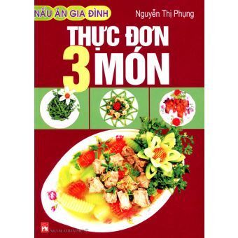 Nấu ăn gia đình – Thực đơn 3 món – Nguyễn Thị Phụng