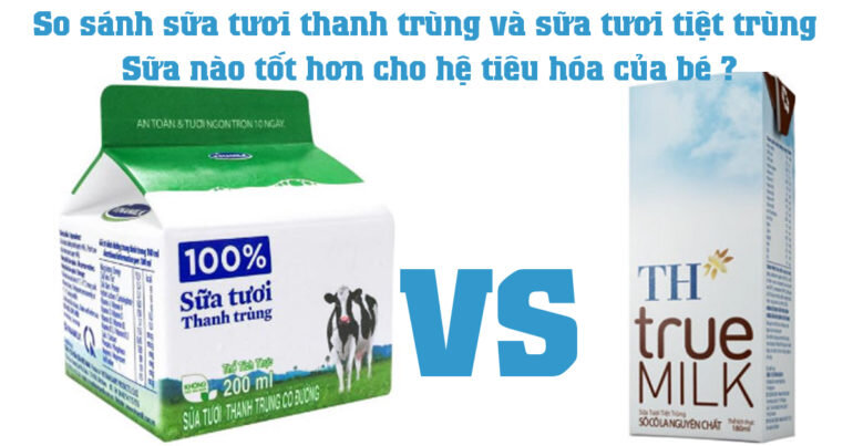 So sánh sữa tươi thanh trùng và sữa tươi tiệt trùng : Sữa nào tốt hơn cho hệ tiêu hóa của bé ?