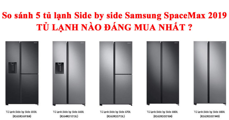 So sánh 5 tủ lạnh Samsung Side by Side SpaceMax RS5000 2019 - tủ lạnh nào đáng mua nhất ?