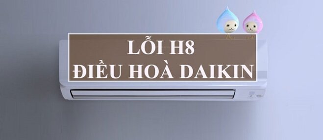 lỗi H8 trên điều hòa Daikin