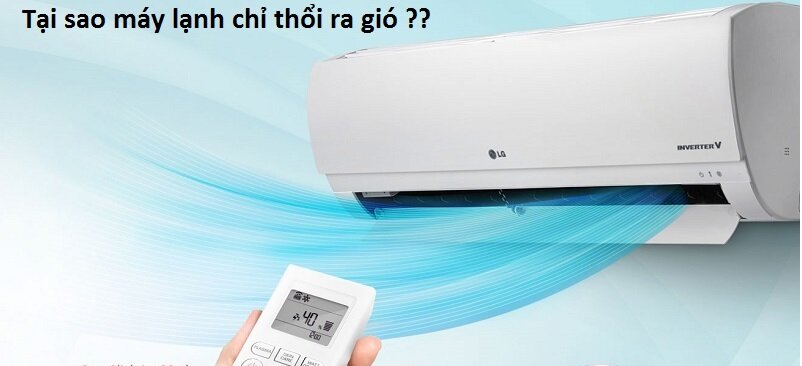 Tại sao máy lạnh chỉ thổi ra gió