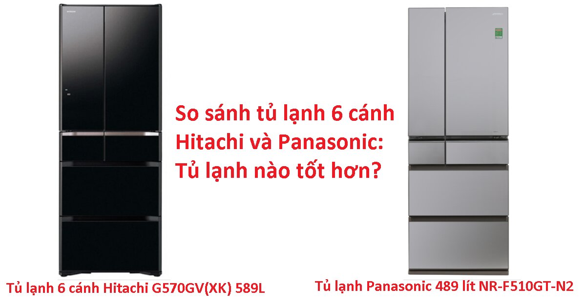 So sánh tủ lạnh 6 cánh Hitachi G570GV(XK) 589L và Panasonic NR-F510GT-N2, nên chọn mua tủ lạnh loại nào tốt?
