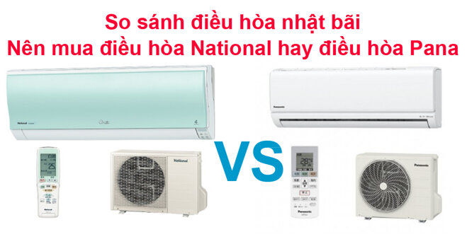 So sánh điều hòa nhật bãi : Nên mua điều hòa National hay điều hòa Pana