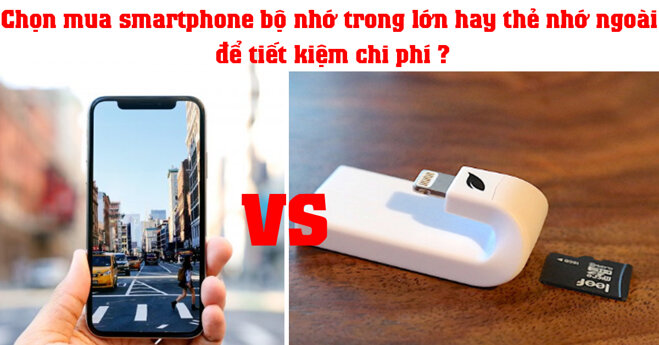 Chọn mua smartphone bộ nhớ trong lớn hay thẻ nhớ ngoài để tiết kiệm chi phí ?