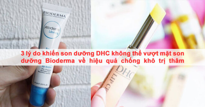 3 lý do khiến son dưỡng DHC không thể vượt mặt son dưỡng Bioderma về hiệu quả chống khô trị thâm