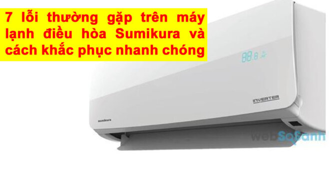 7 lỗi thường gặp trên máy lạnh điều hòa Sumikura và cách khắc phục nhanh chóng