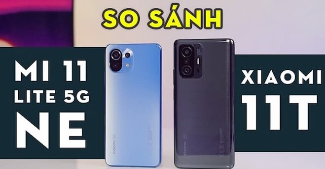 So sánh điện thoại Xiaomi 11 Lite 5G NE và Xiaomi 11T 5G nên chọn loại nào?