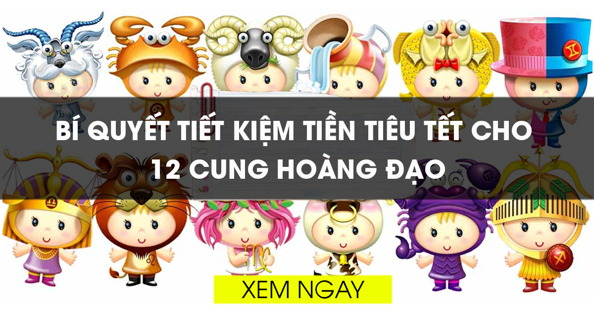 So sánh bí quyết tiết kiệm tiền tiêu Tết cho các chòm sao