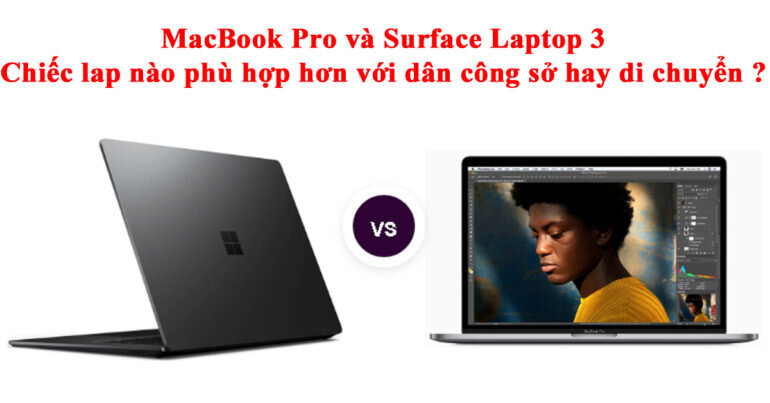 Macbook Pro và Surface Laptop 3 : dân công sở hay di chuyển thì nên chọn loại nào là thích hợp ?