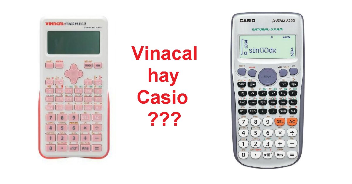 Nên chọn mua máy tính Vinacal 570ES PLUS II hay Casio FX 570ES PLUS thì tốt hơn?
