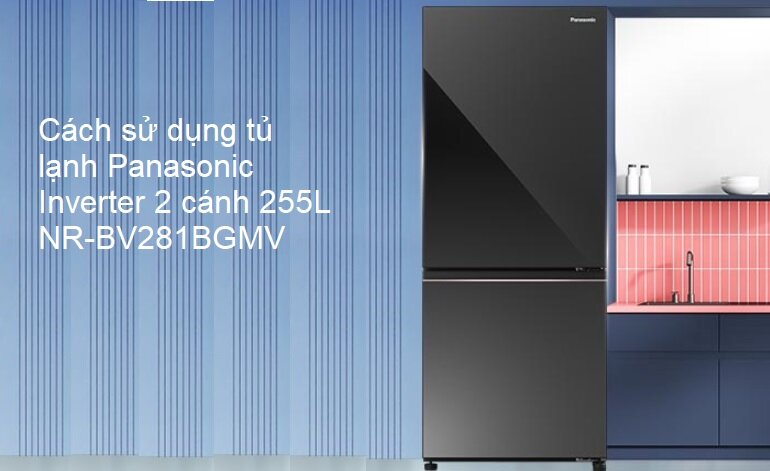 Cách sử dụng tủ lạnh Panasonic Inverter 2 cánh 255 Lít NR-BV281BGMV