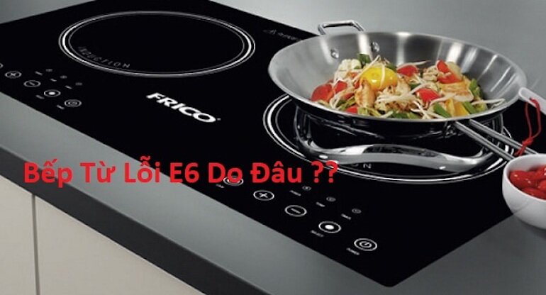 Cách sửa lỗi E6 bếp từ