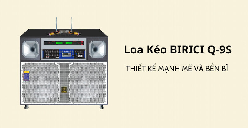 Loa Kéo BIRICI Q-9S có thiết kế mạnh mẽ và bền bỉ