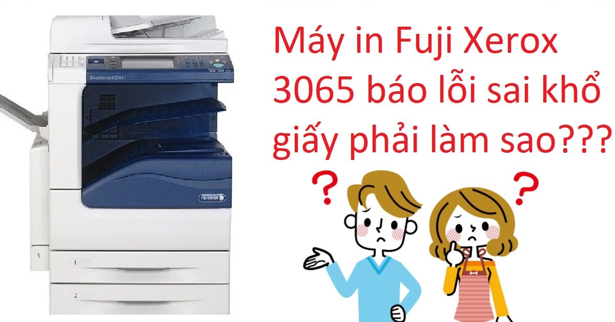 Hướng dẫn cách sửa máy in Fuji Xerox 3065 báo lỗi sai khổ giấy chi tiết