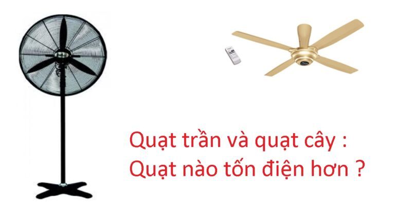 Quạt trần và quạt cây quạt nào tốn điện hơn ?