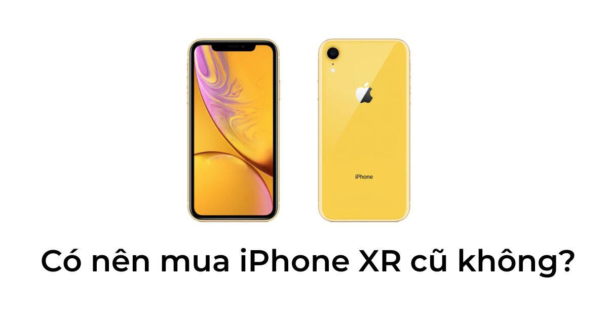 2022 rồi còn nên mua điện thoại iPhone XR nữa không?
