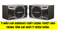 3 chiếc loa karaoke chất lượng tuyệt hảo trong trong tầm giá dưới 5 triệu đồng