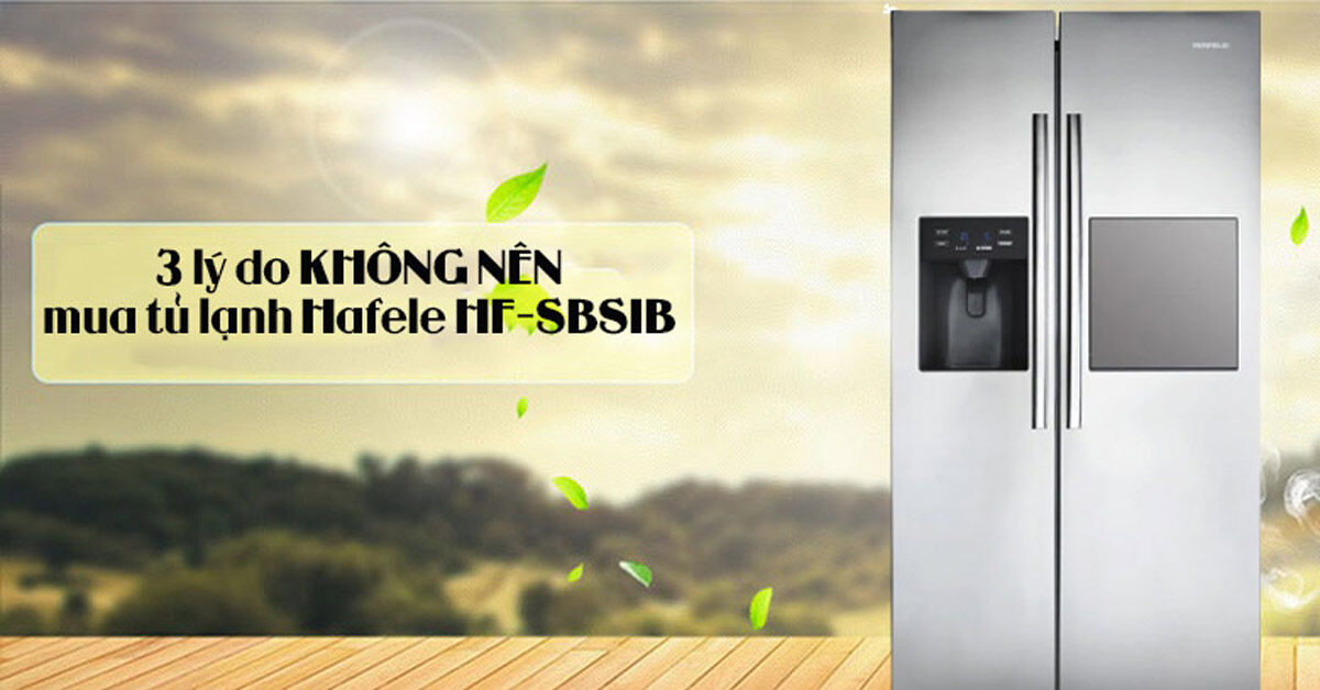 3 lý do KHÔNG NÊN mua  tủ lạnh HAFELE SBS Inverter 506 Lít HF-SBSIB