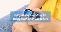 3 mẫu đồng hồ thông minh tốt giá rẻ dành cho trẻ em