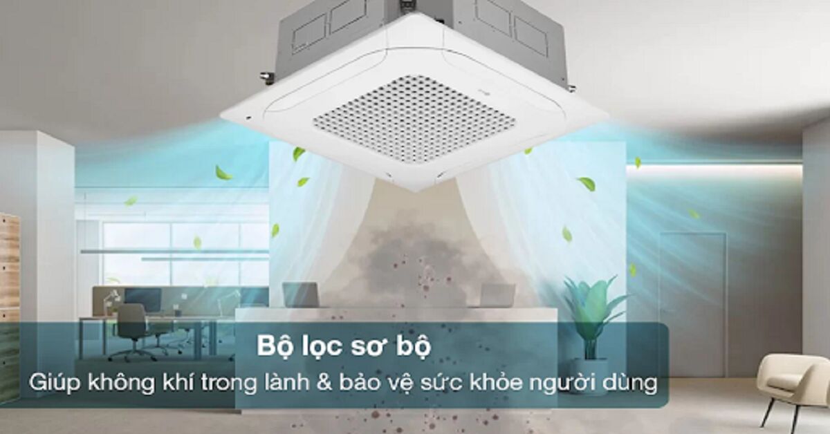 4 điều hòa âm trần 18000BTU lọc bụi tốt phù hợp sử dụng ở nơi gần khu công nghiệp