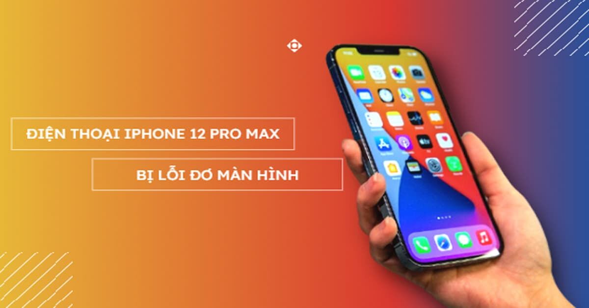 4 lỗi thường gặp trên iPhone 12 Pro Max và cách xử lý