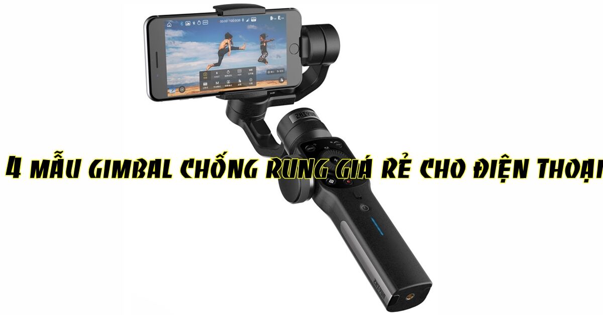 4 mẫu gimbal chống rung giá rẻ cho điện thoại đáng mua nhất hiện nay