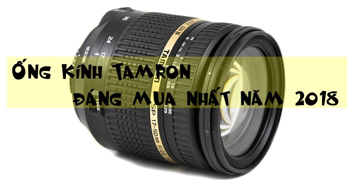 4 ống kính Tamron đáng mua nhất năm 2018