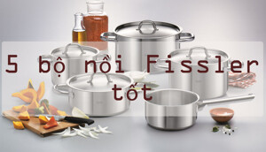 5 Bộ nồi cao cấp Fissler từ Đức được người tiêu dùng “săn tìm”