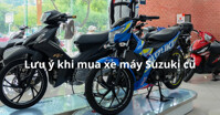 5 lưu ý trước khi mua xe máy Suzuki cũ để tránh mất tiền oan