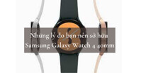 5 lý do bạn nên sở hữu Samsung Galaxy Watch 4 40mm