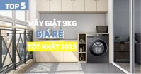 5 máy giặt 9kg giá rẻ nào tốt nên mua ngay cho năm 2023