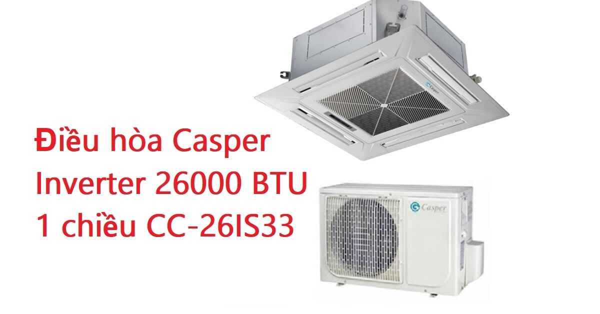 5 tính năng nổi bật của điều hòa âm trần Casper CC-26IS33